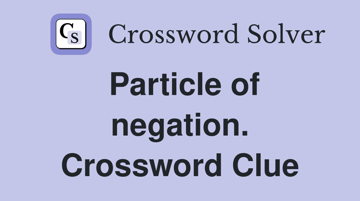 Particle of negation. Crossword Clue