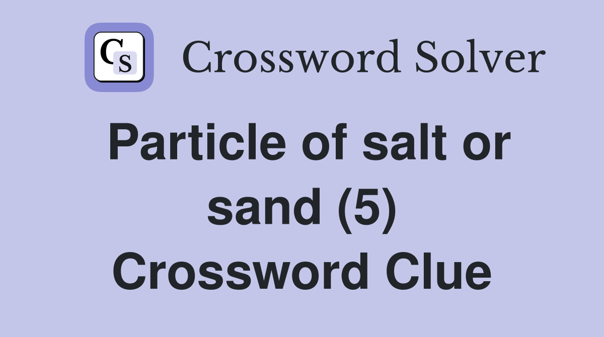 Particle of salt or sand (5) Crossword Clue