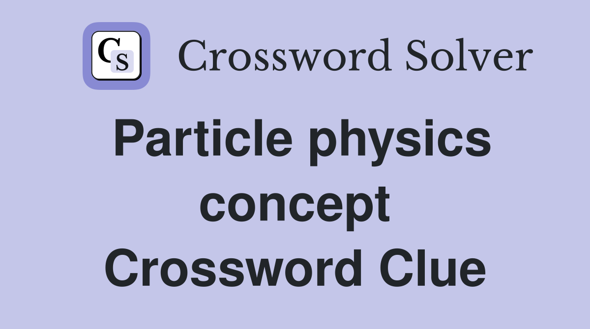Particle physics concept Crossword Clue