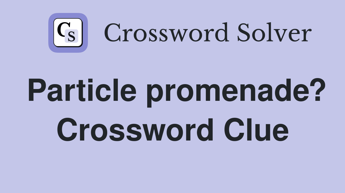 Particle promenade? Crossword Clue