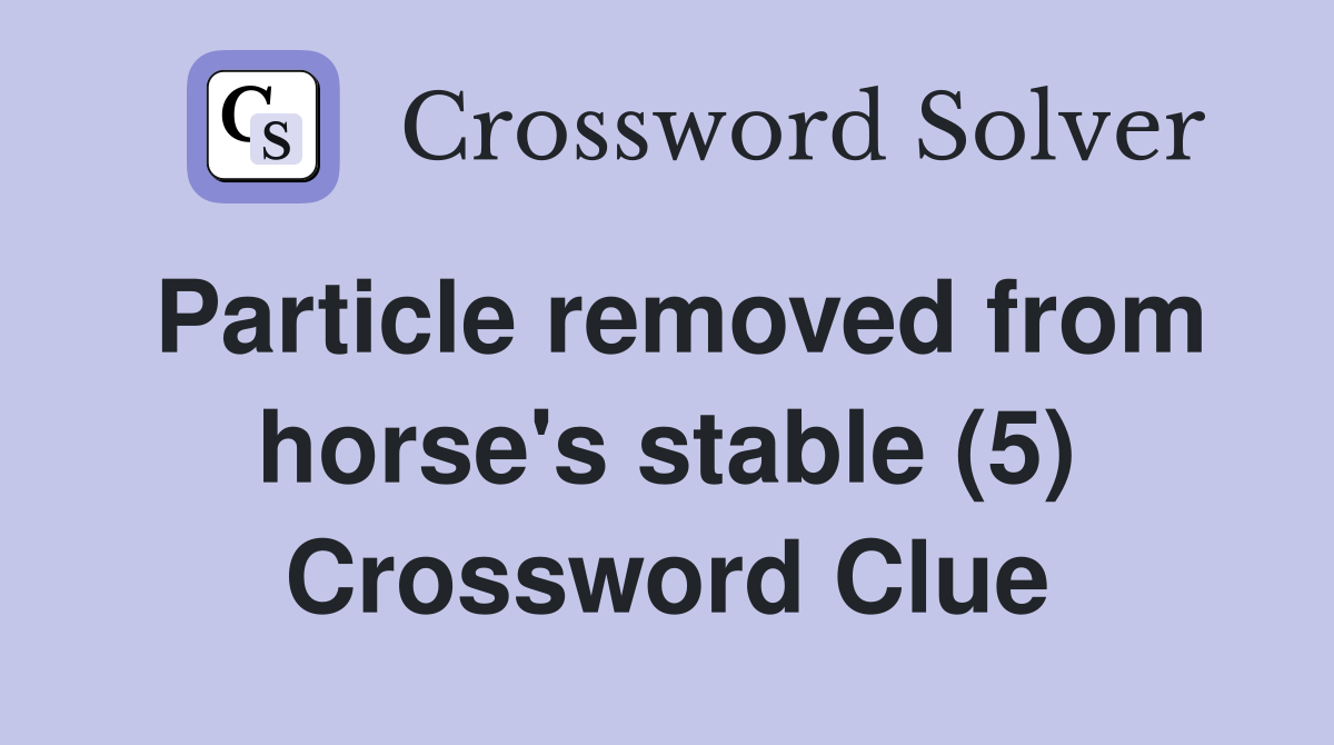Particle removed from horse's stable (5) Crossword Clue