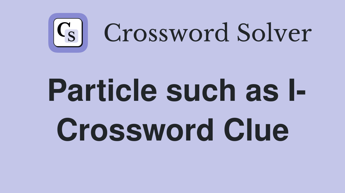 Particle such as I- Crossword Clue