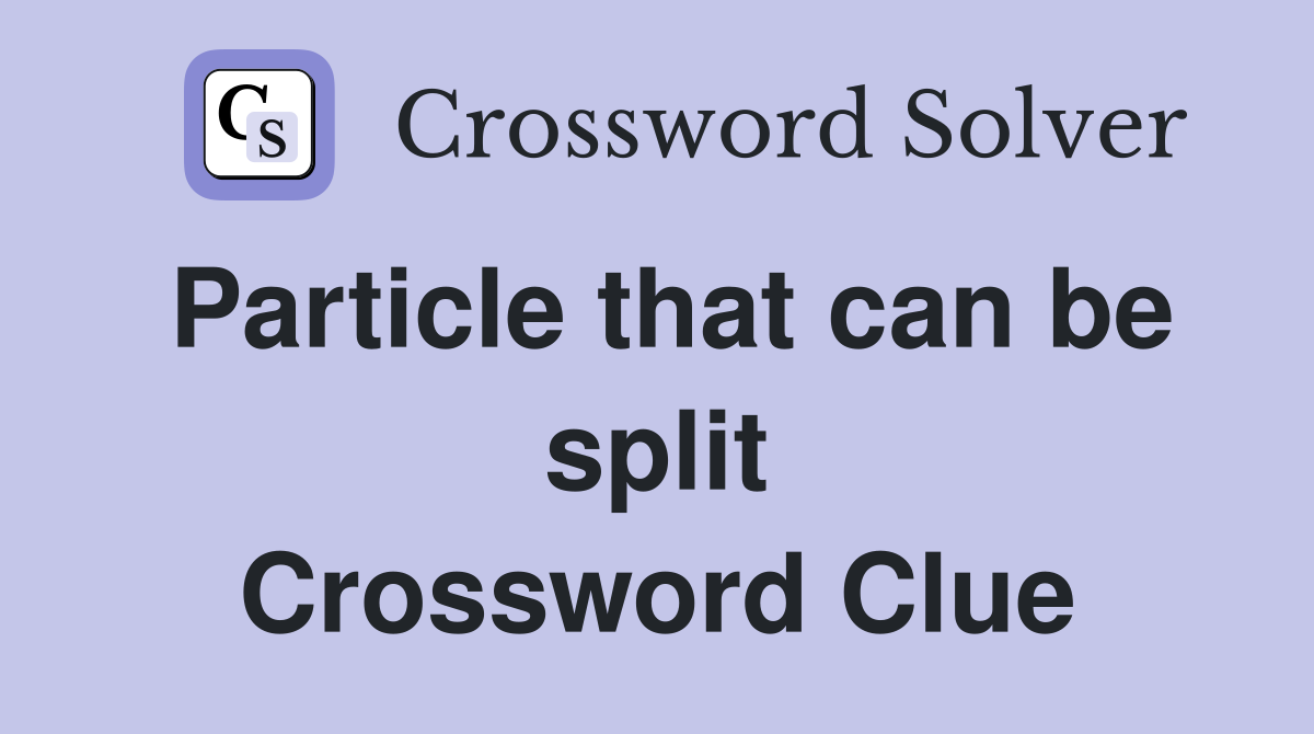 Particle that can be split Crossword Clue