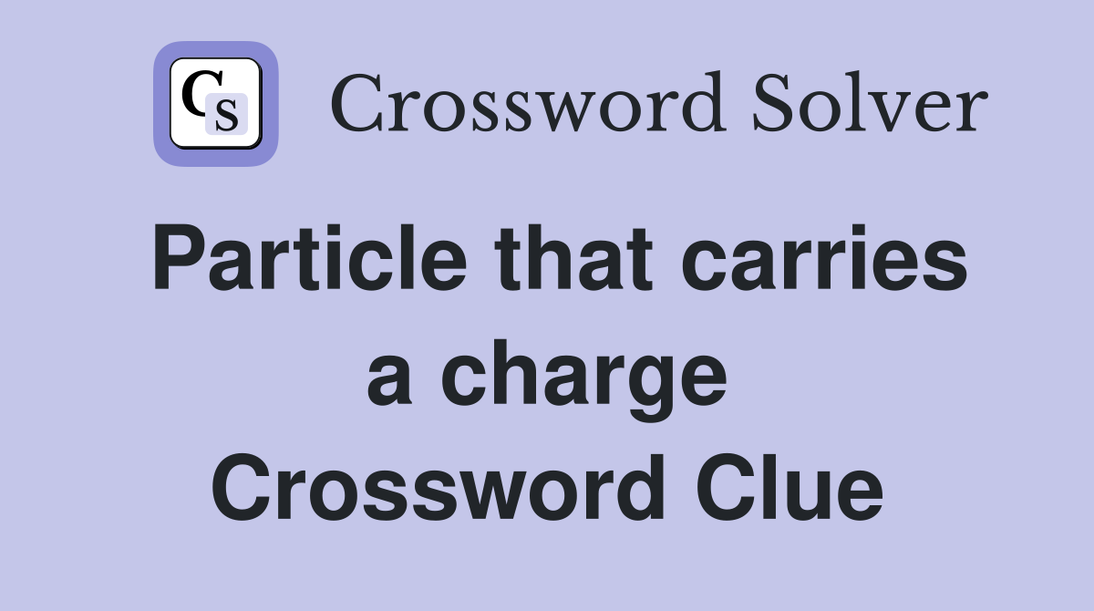 Particle that carries a charge Crossword Clue