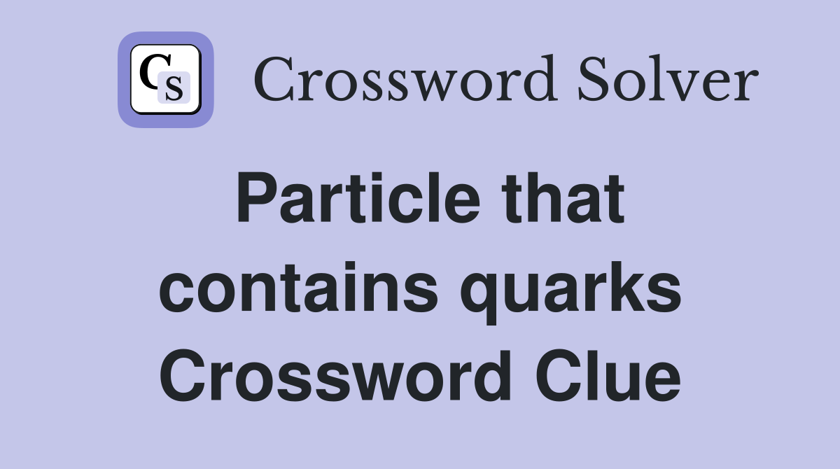 Particle that contains quarks Crossword Clue