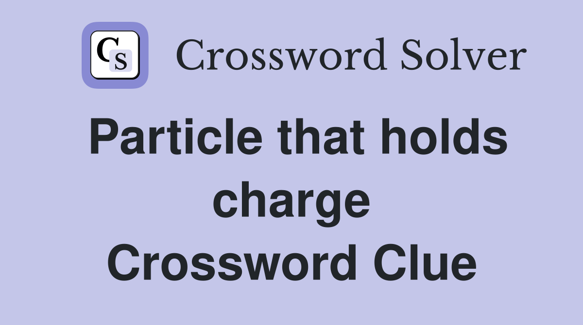 Particle that holds charge Crossword Clue