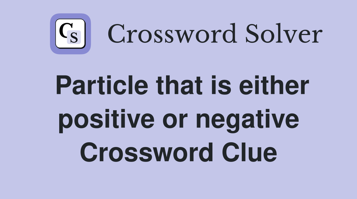 Particle that is either positive or negative Crossword Clue