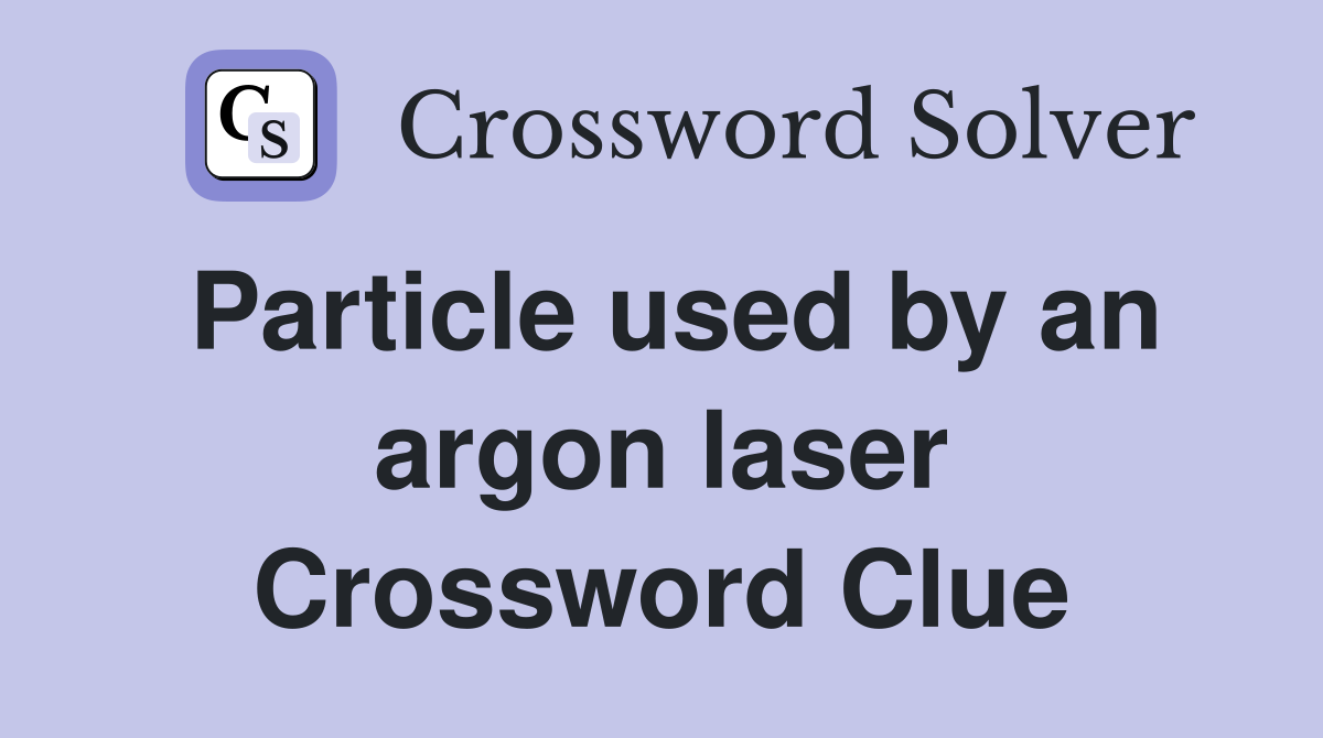 Particle used by an argon laser Crossword Clue