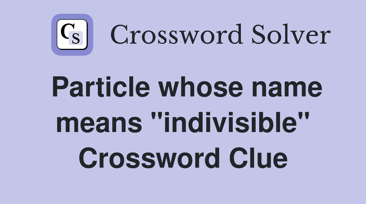 Particle whose name means "indivisible" Crossword Clue
