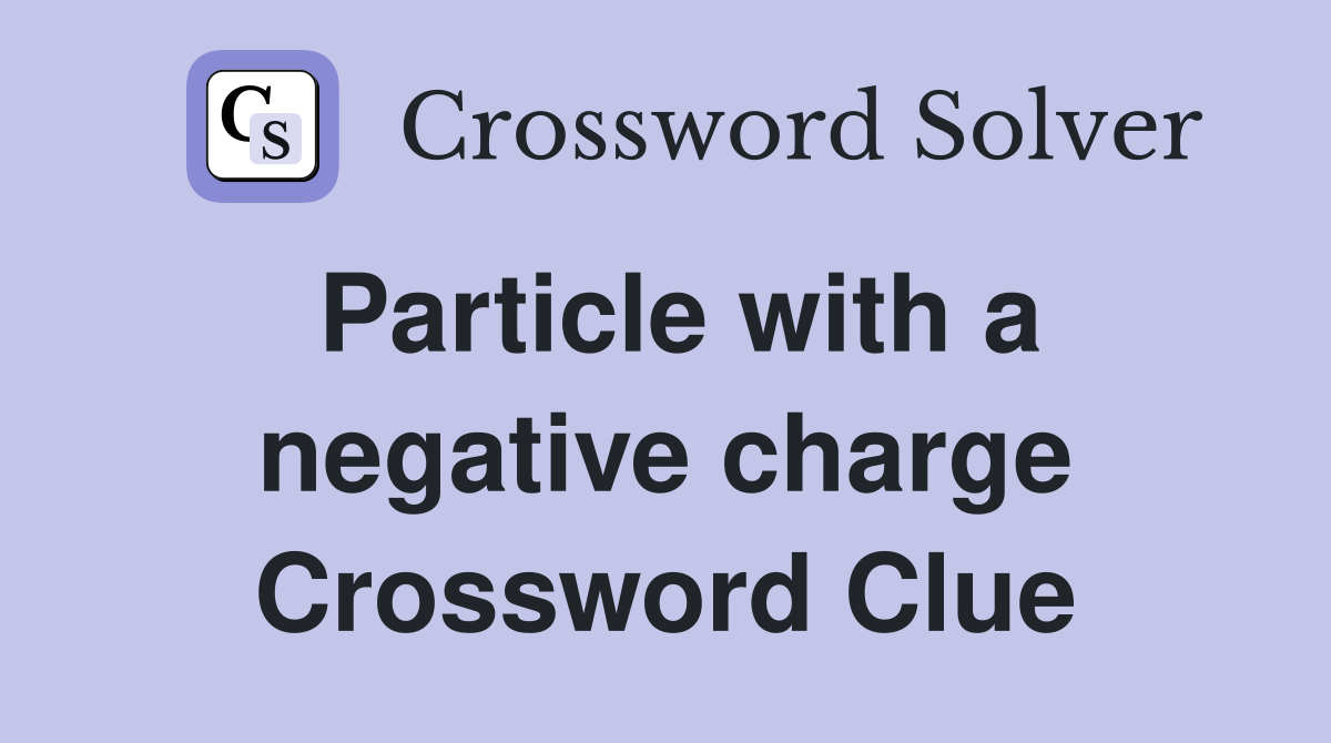 Particle with a negative charge Crossword Clue