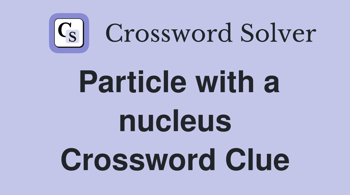 Particle with a nucleus Crossword Clue