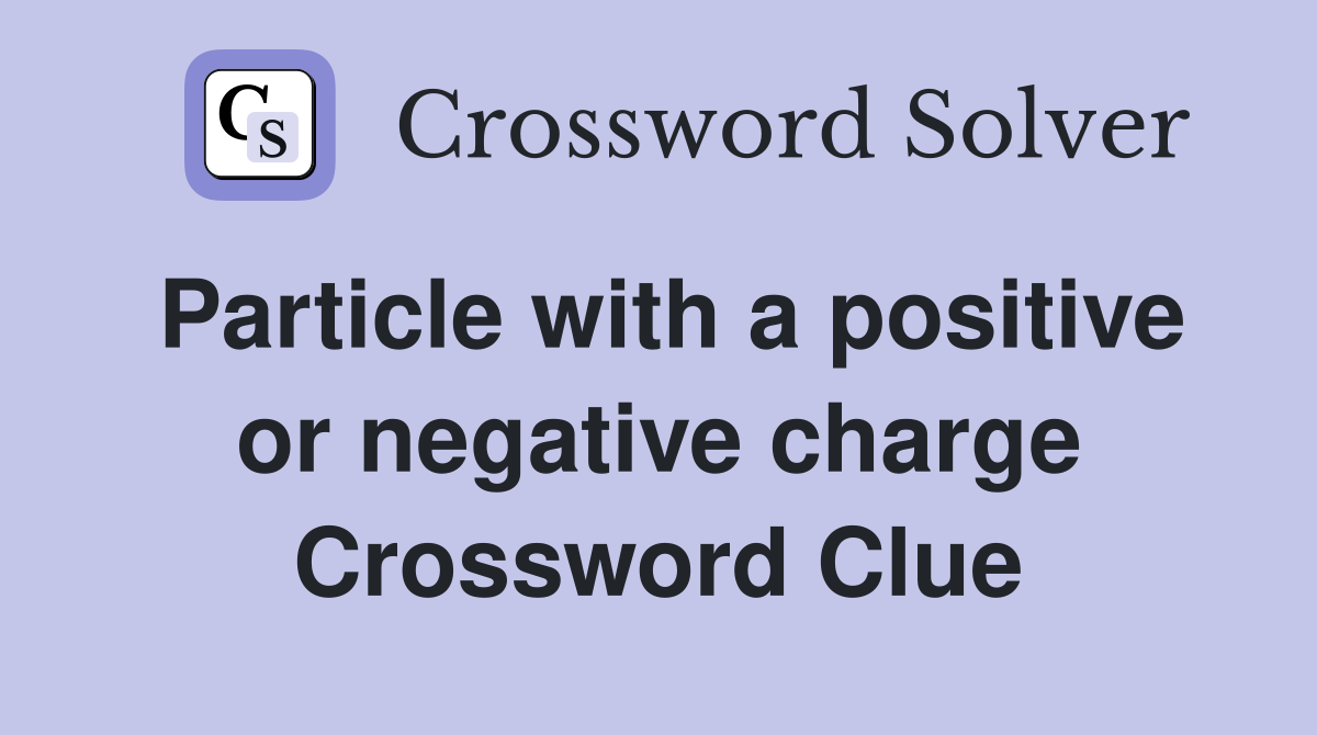 Particle with a positive or negative charge Crossword Clue