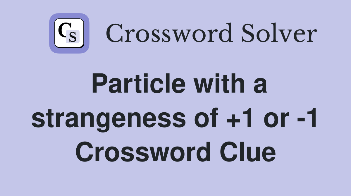 Particle with a strangeness of +1 or -1 Crossword Clue