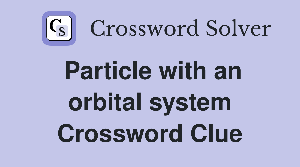 Particle with an orbital system Crossword Clue