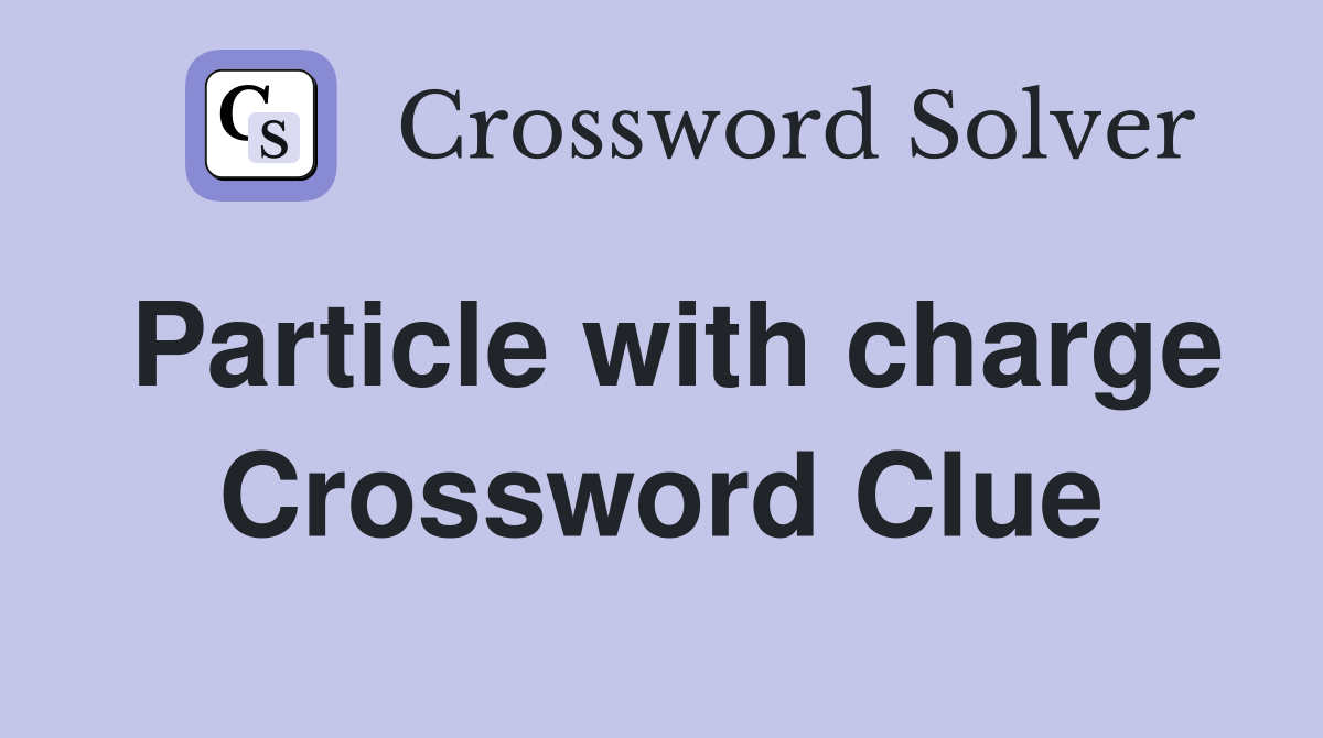 Particle with charge Crossword Clue