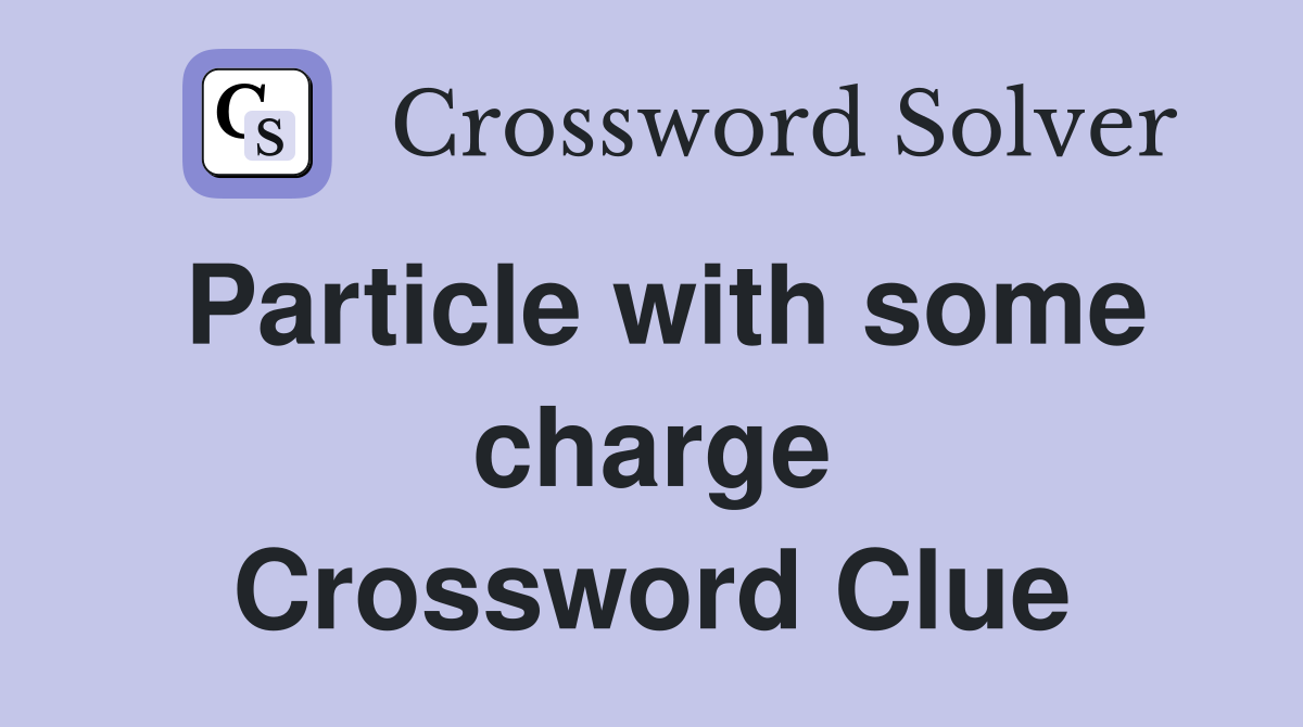 Particle with some charge Crossword Clue