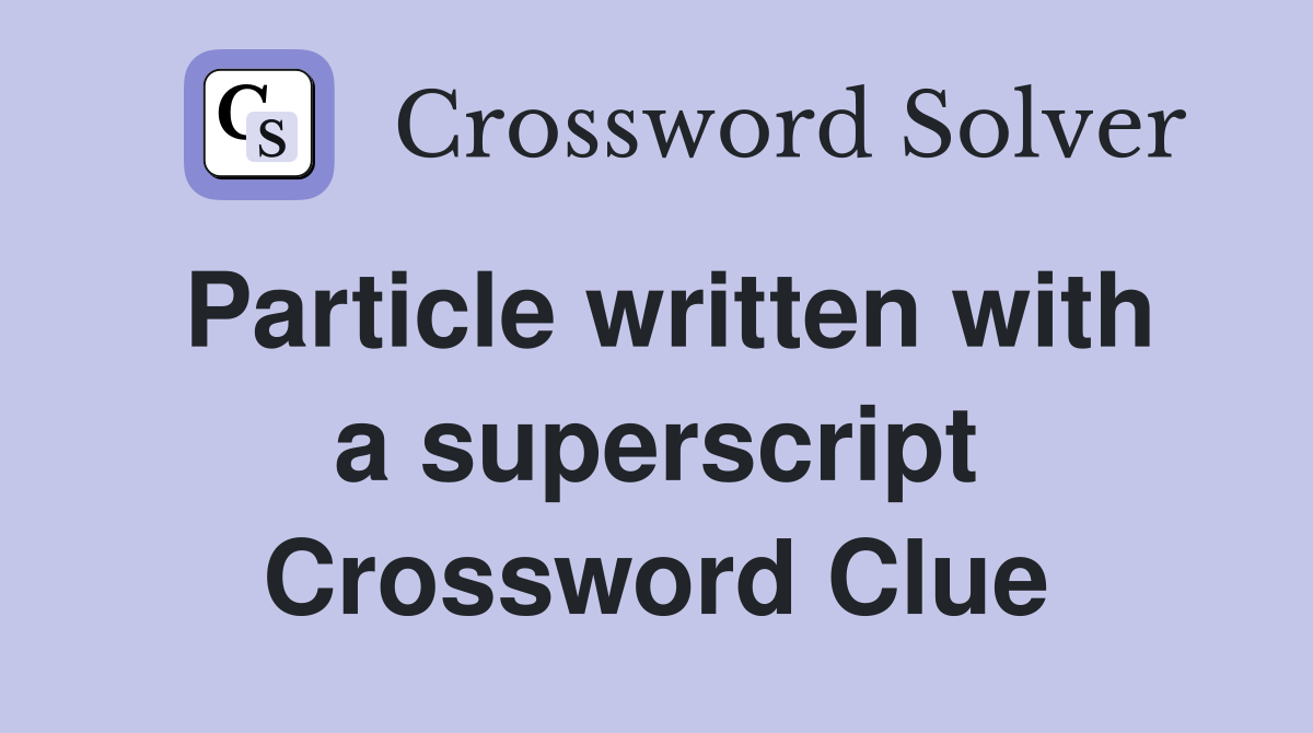 Particle written with a superscript Crossword Clue