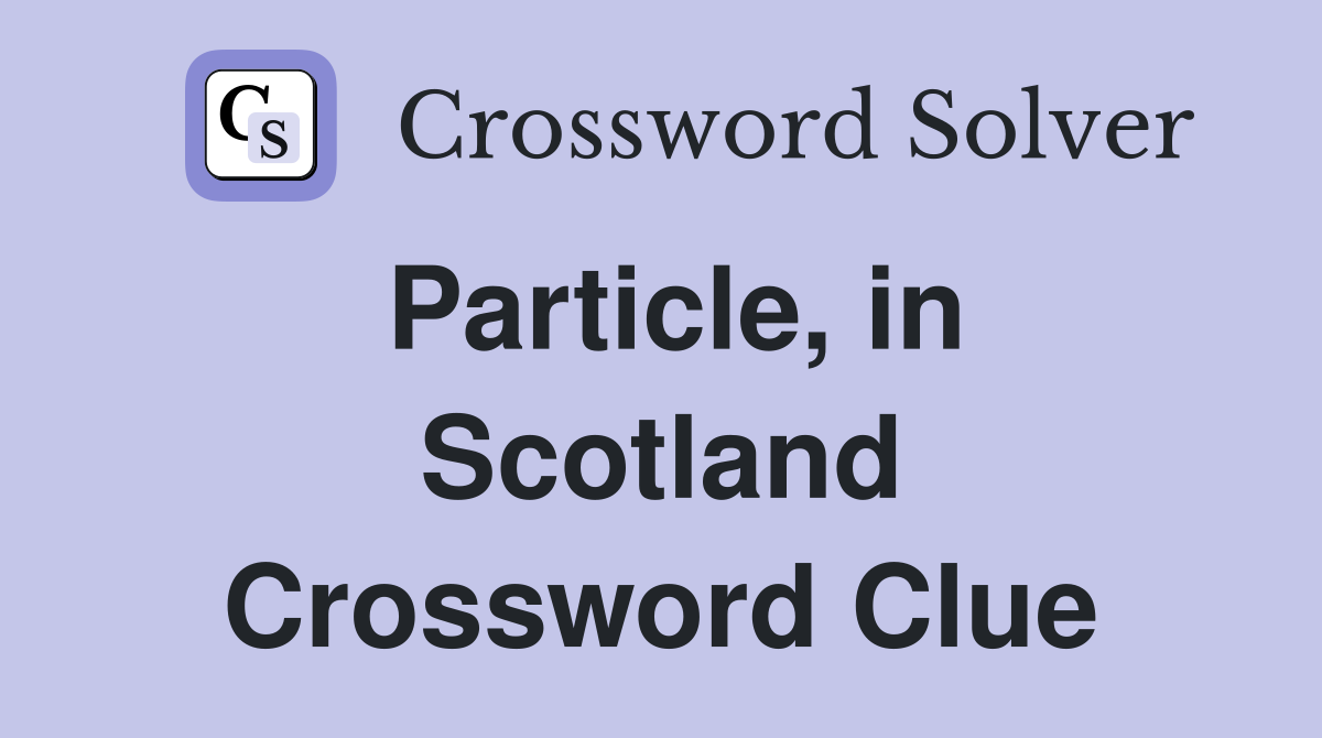 Particle, in Scotland Crossword Clue