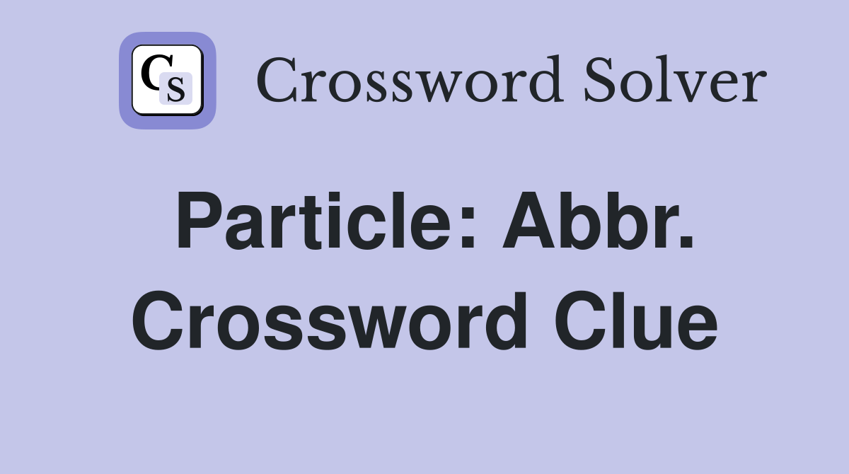 Particle: Abbr. Crossword Clue