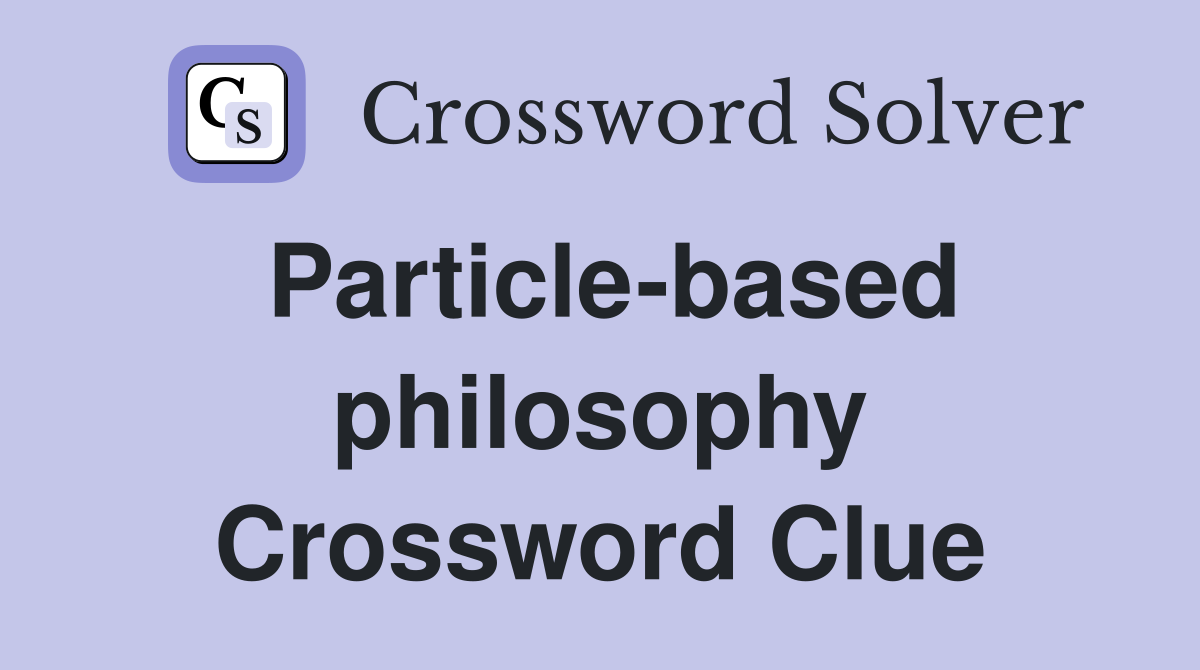 Particle-based philosophy Crossword Clue