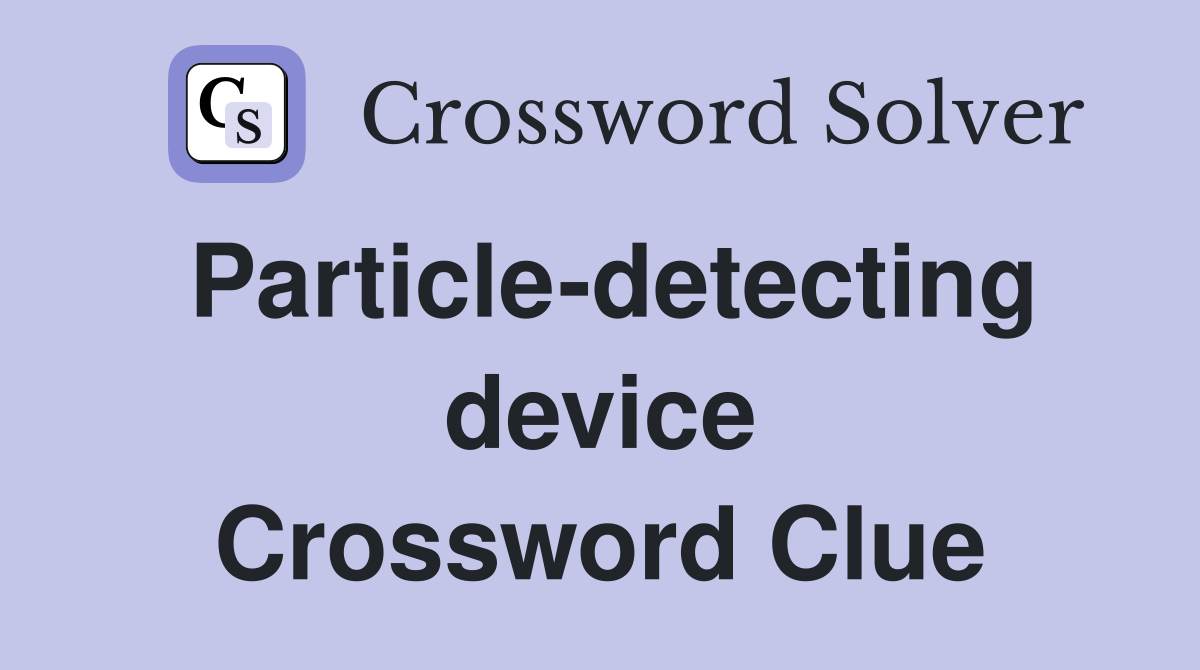 Particle-detecting device Crossword Clue