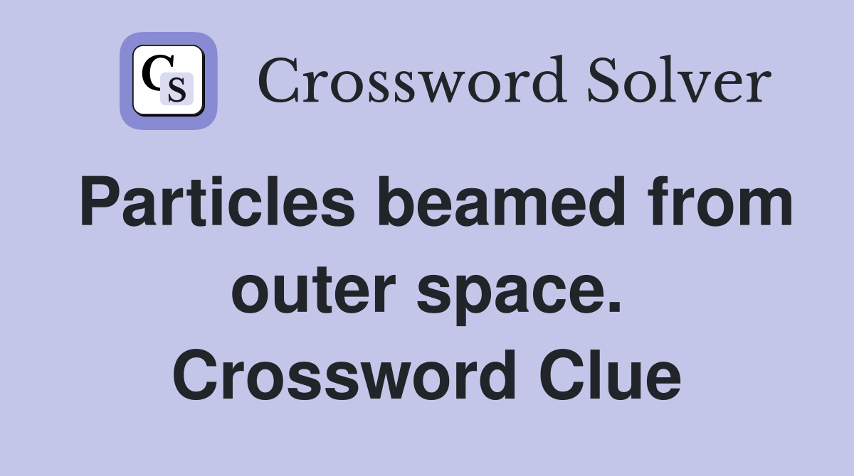 Particles beamed from outer space. Crossword Clue