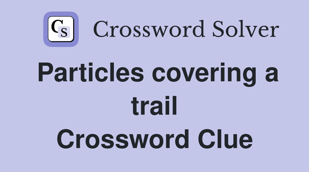 Particles covering a trail Crossword Clue