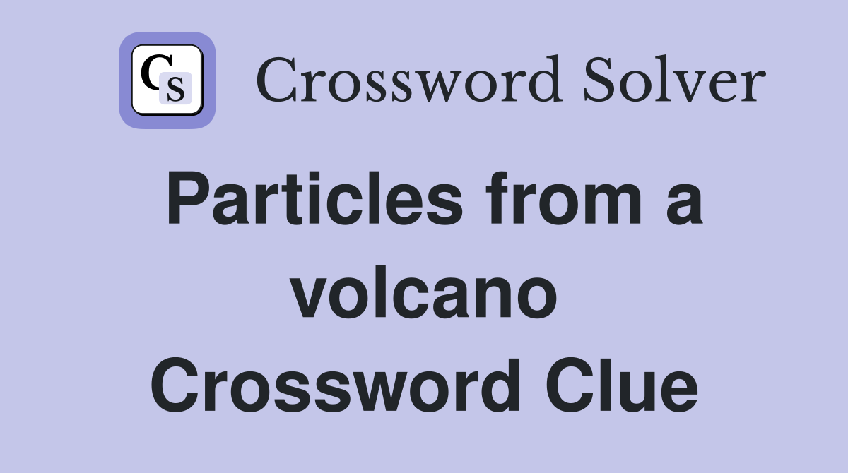 Particles from a volcano Crossword Clue