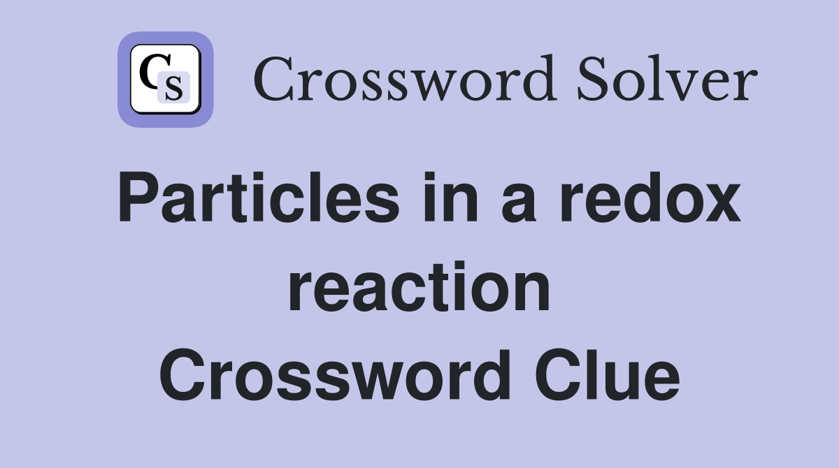 Particles in a redox reaction Crossword Clue