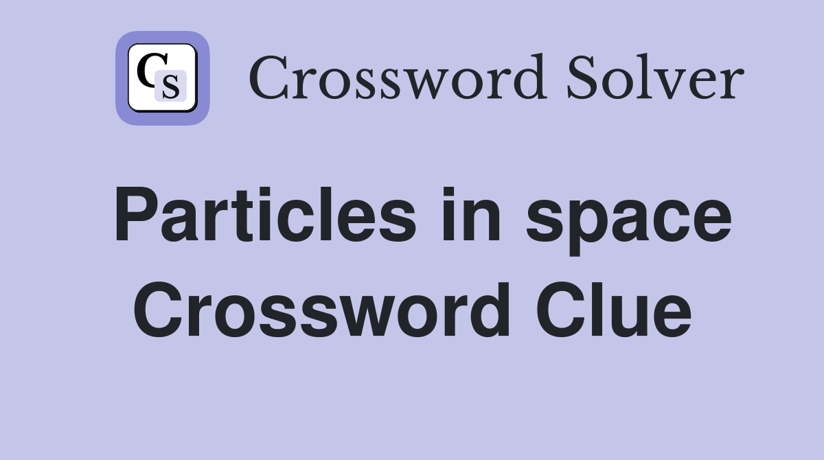Particles in space Crossword Clue