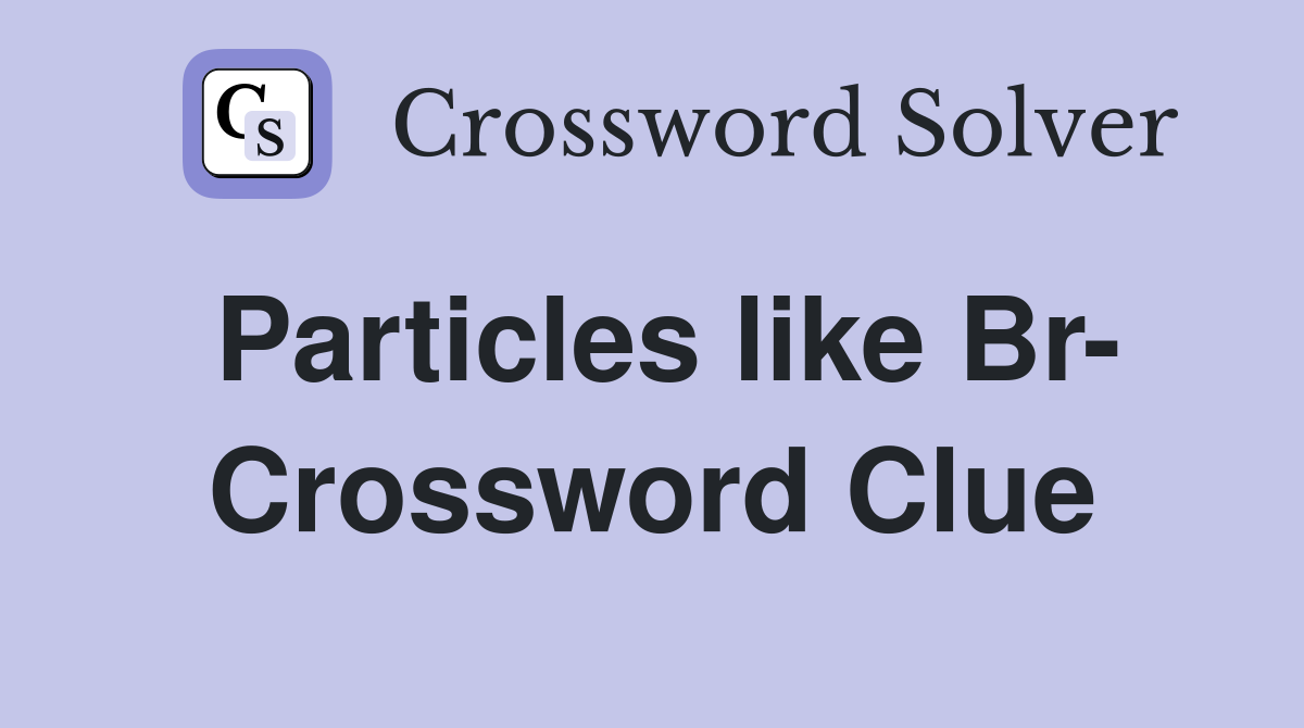 Particles like Br- Crossword Clue