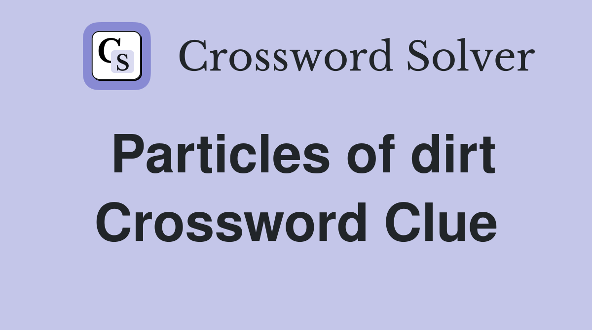Particles of dirt Crossword Clue