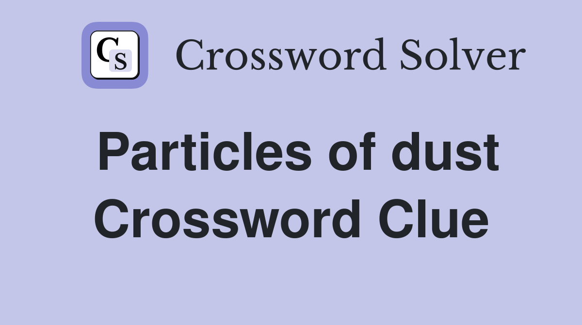 Particles of dust Crossword Clue