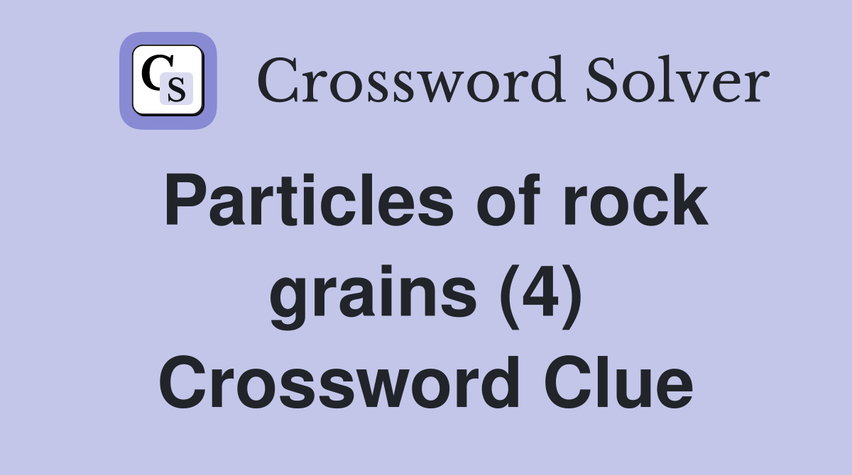 Particles of rock grains (4) Crossword Clue