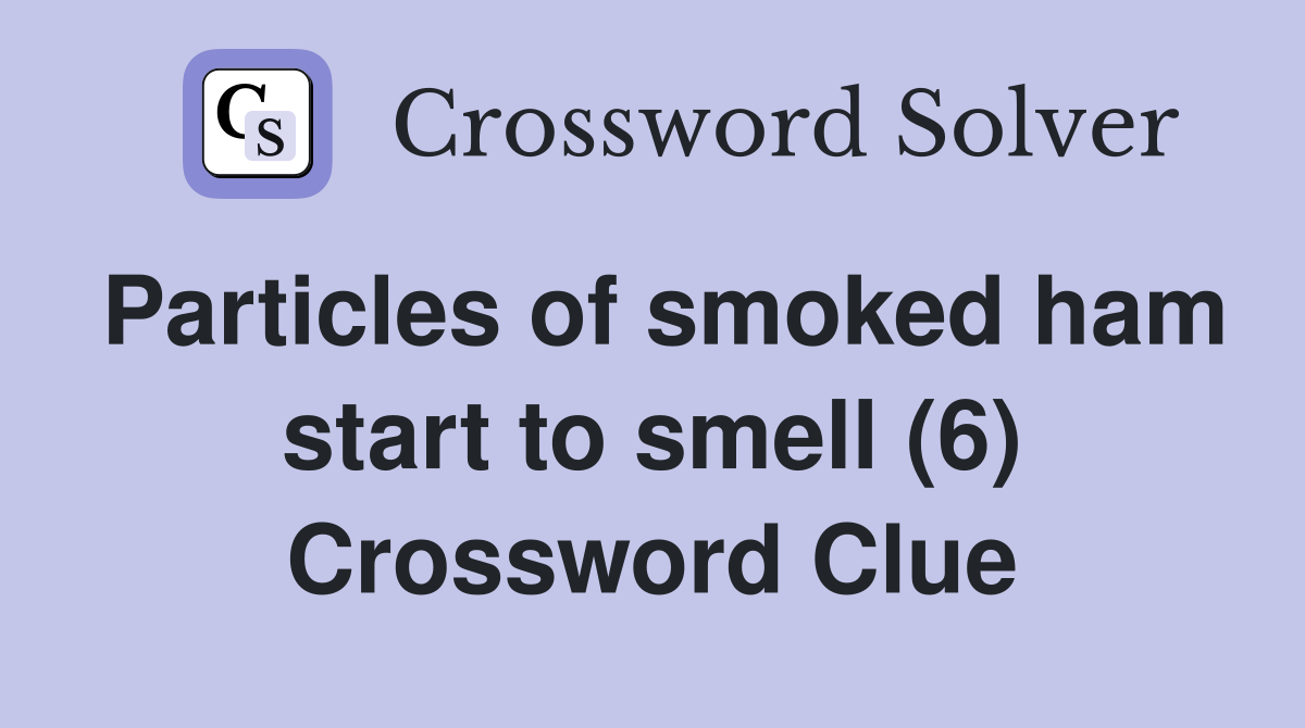 Particles of smoked ham start to smell (6) Crossword Clue