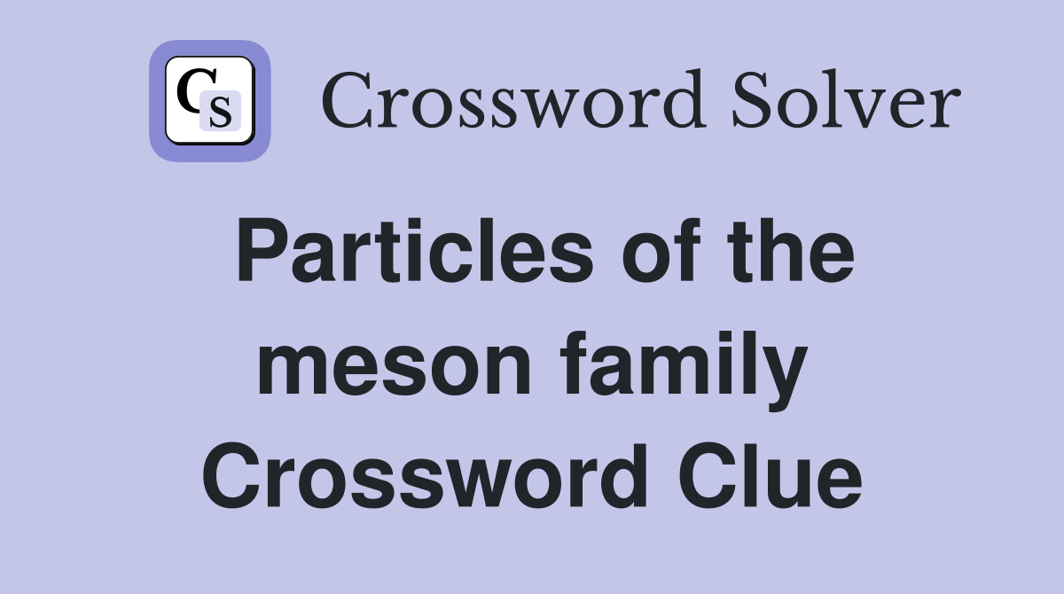 Particles of the meson family Crossword Clue
