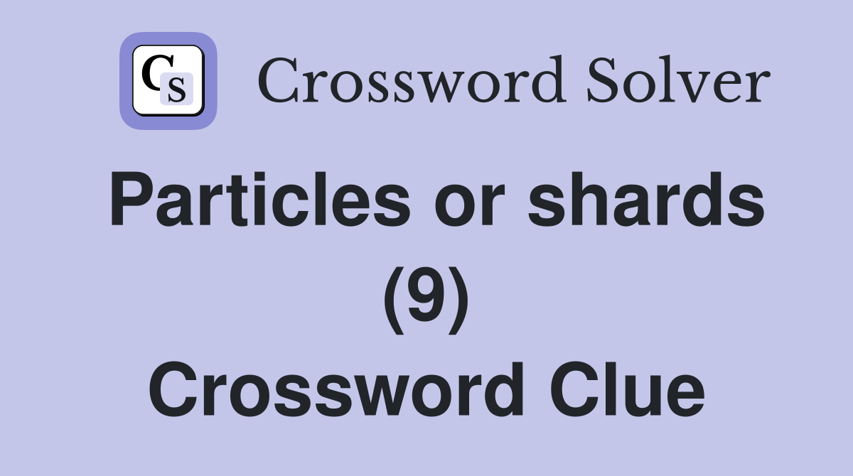 Particles or shards (9) Crossword Clue