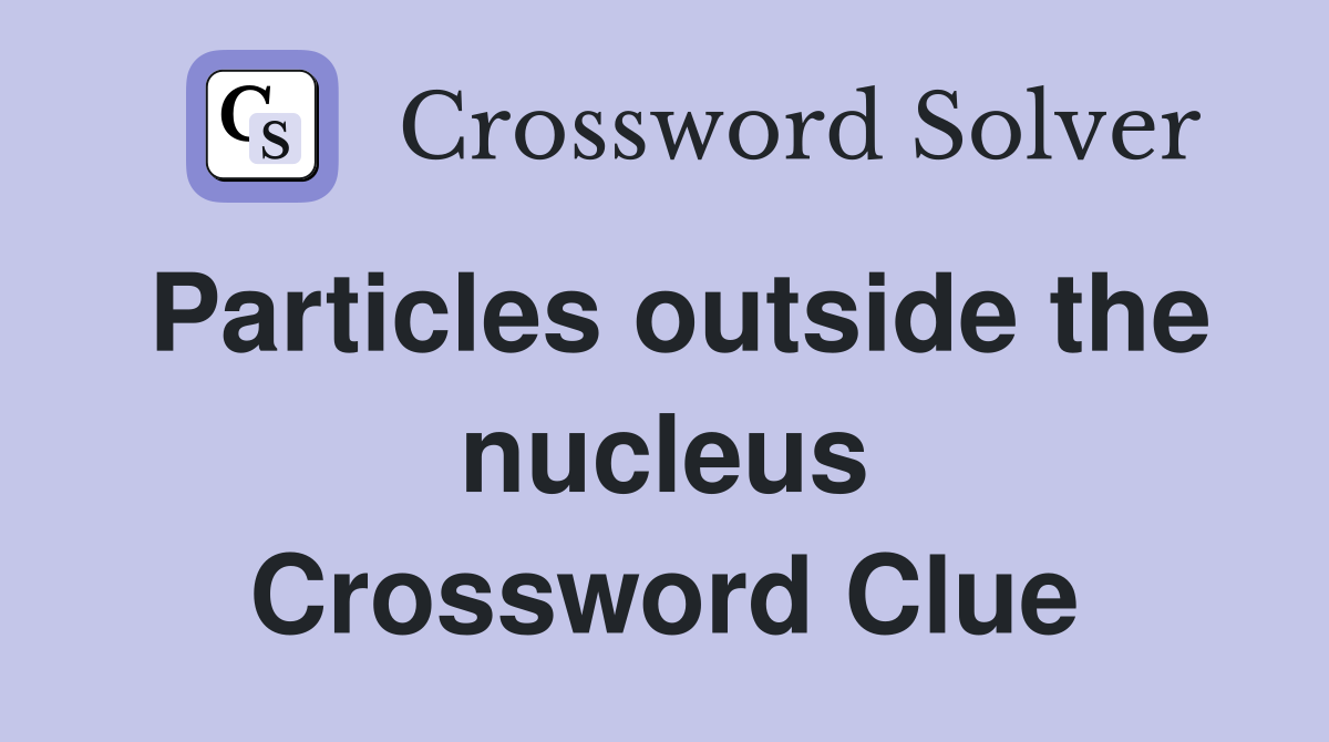 Particles outside the nucleus Crossword Clue