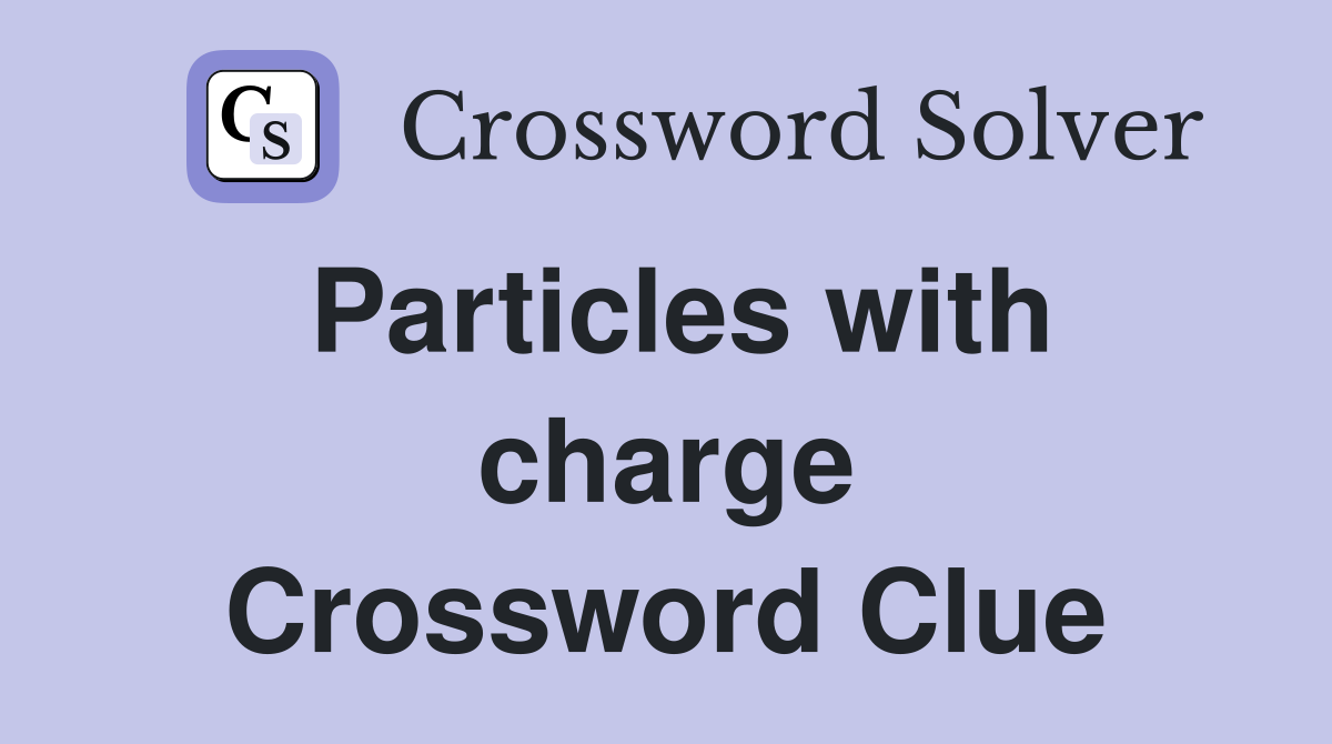 Particles with charge Crossword Clue