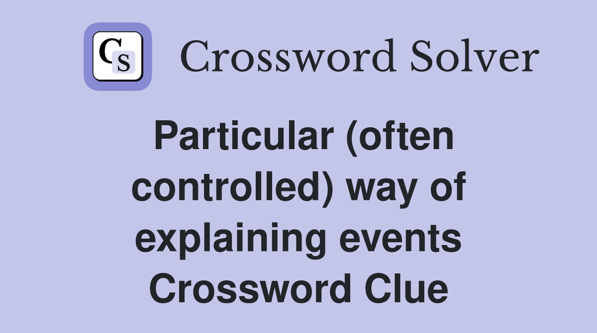 Particular (often controlled) way of explaining events Crossword Clue