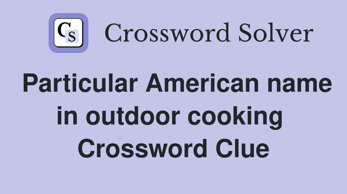 Particular American name in outdoor cooking  Crossword Clue