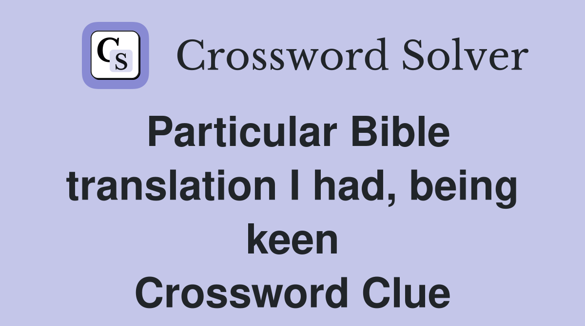 Particular Bible translation I had, being keen Crossword Clue