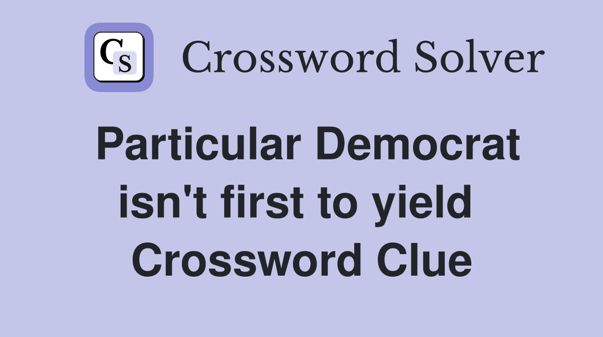 Particular Democrat isn't first to yield  Crossword Clue