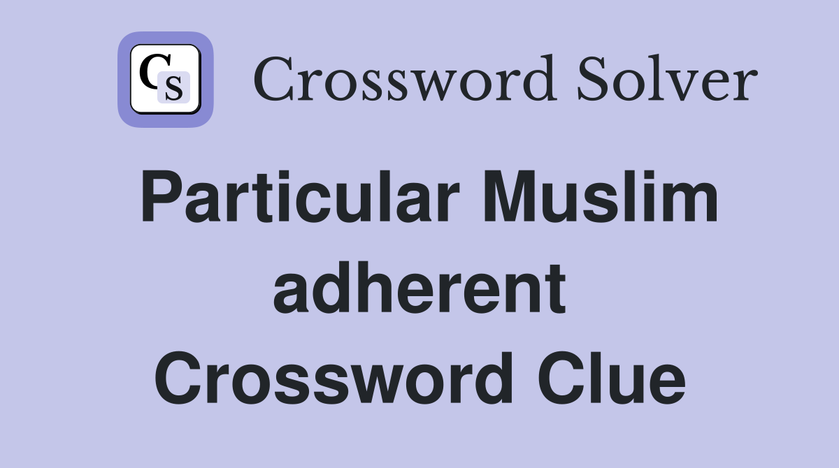 Particular Muslim adherent Crossword Clue