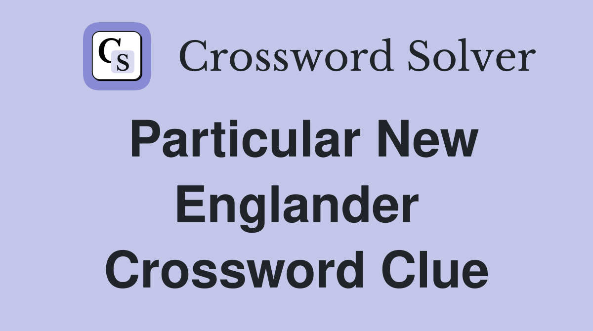 Particular New Englander Crossword Clue