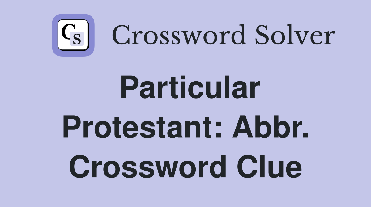 Particular Protestant: Abbr. Crossword Clue