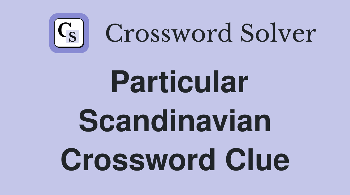 Particular Scandinavian Crossword Clue