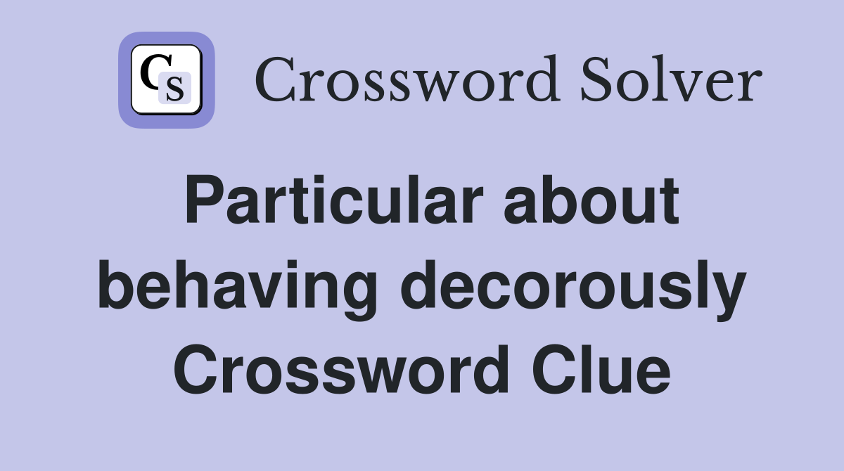 Particular about behaving decorously Crossword Clue