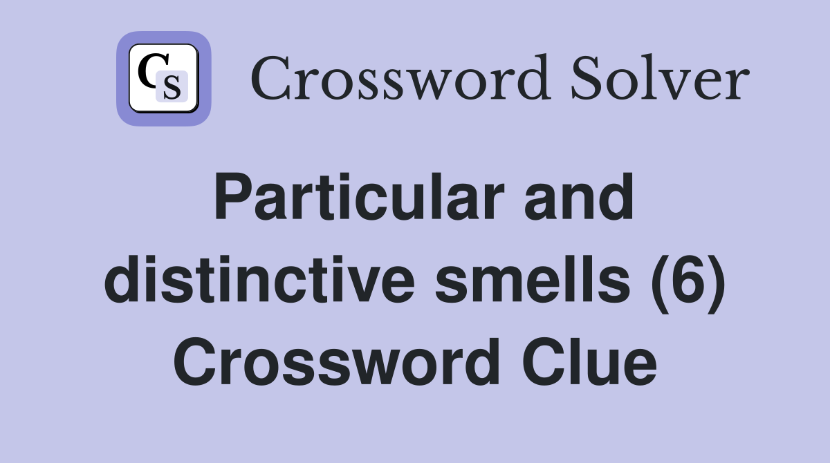 Particular and distinctive smells (6) Crossword Clue