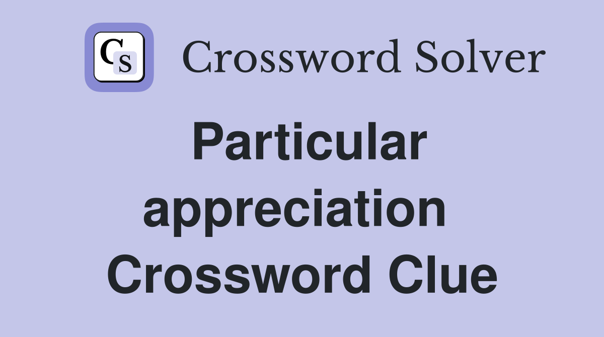 Particular appreciation  Crossword Clue